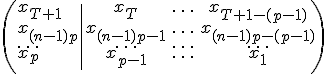 
\left(
\begin{array}{l|cc}
x_{T+1}     & x_{T}   & \ldots & x_{T+1-(p-1)}   \\
x_{(n-1)p} & x_{(n-1)p-1} & \ldots & x_{(n-1)p-(p-1)} \\
\ldots  & \ldots    & \ldots & \ldots    \\
x_{p}     & x_{p-1}   & \ldots & x_1       \\
\end{array}
\right)
